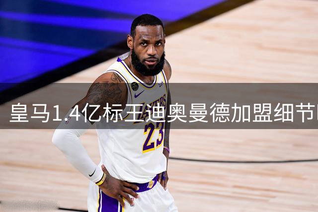 皇马1.4亿标王迪奥曼德加盟细节曝光 首秀日期锁定